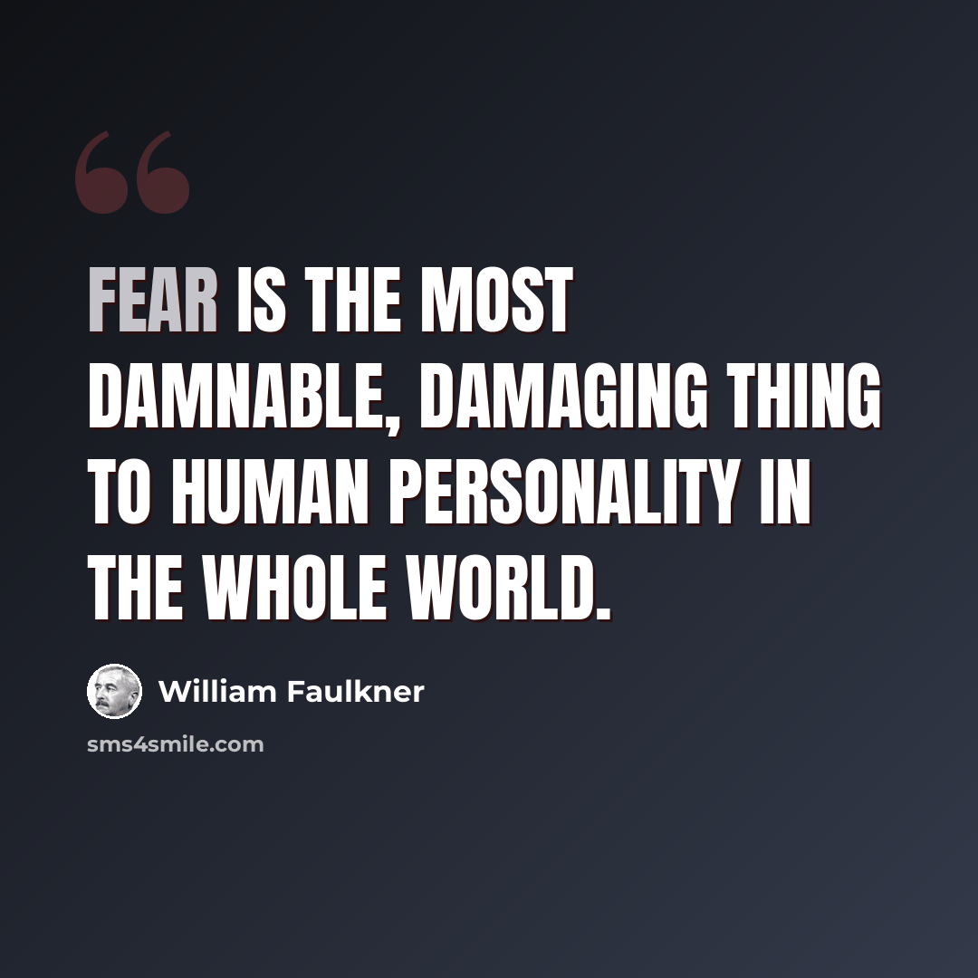 “Fear is the most damnable, damaging thing to human personality in the whole world.” quote by William Faulkner