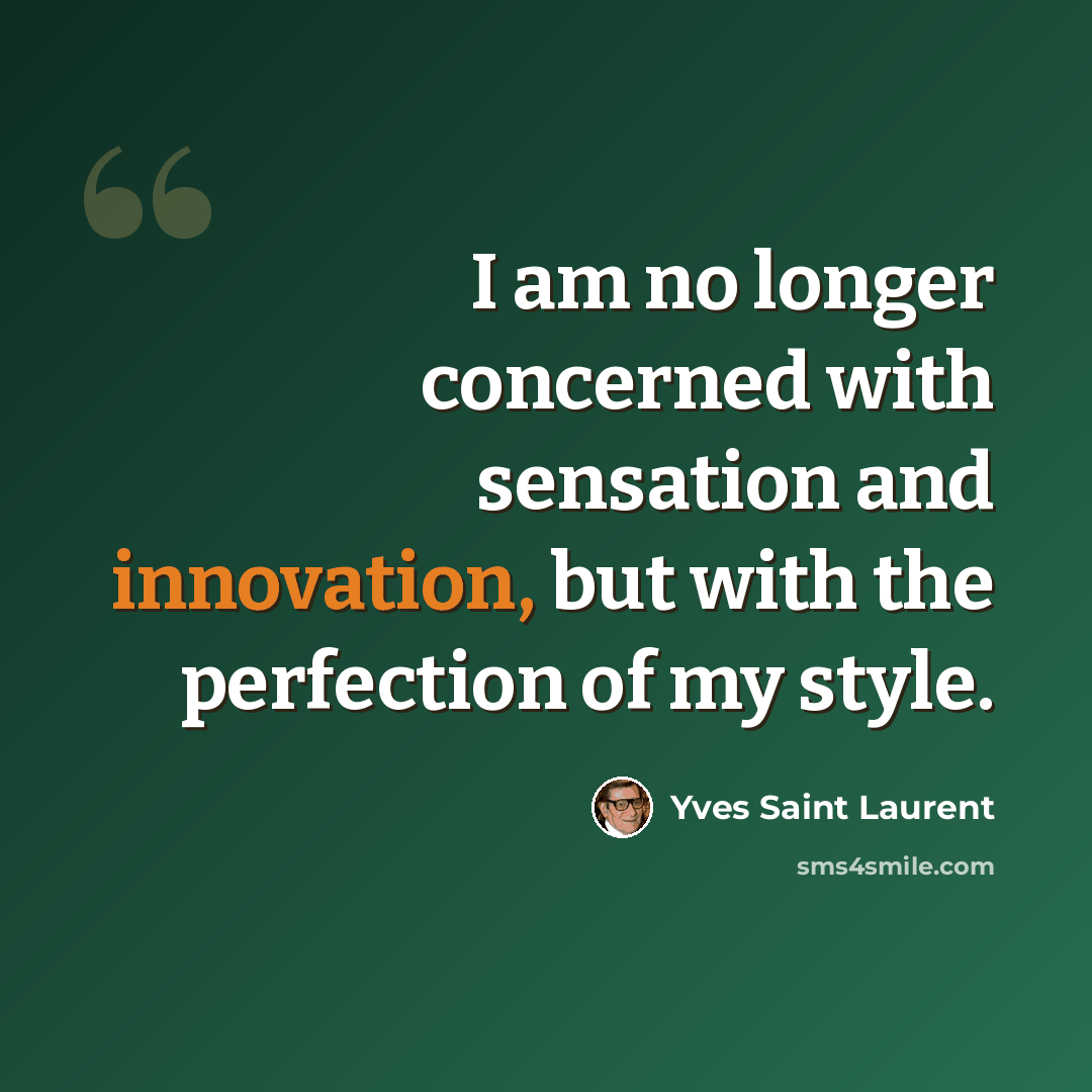 “I am no longer concerned with sensation and innovation, but with the perfection of my style.” quote by Yves Saint Laurent