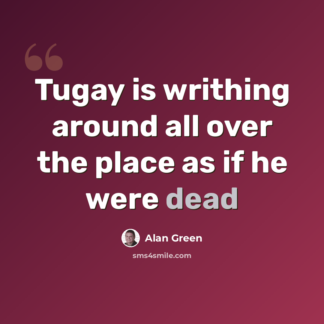 “Tugay is writhing around all over the place as if he were dead” quote by Alan Green