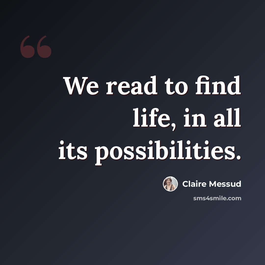 “We read to find life, in all its possibilities.” quote by Claire Messud