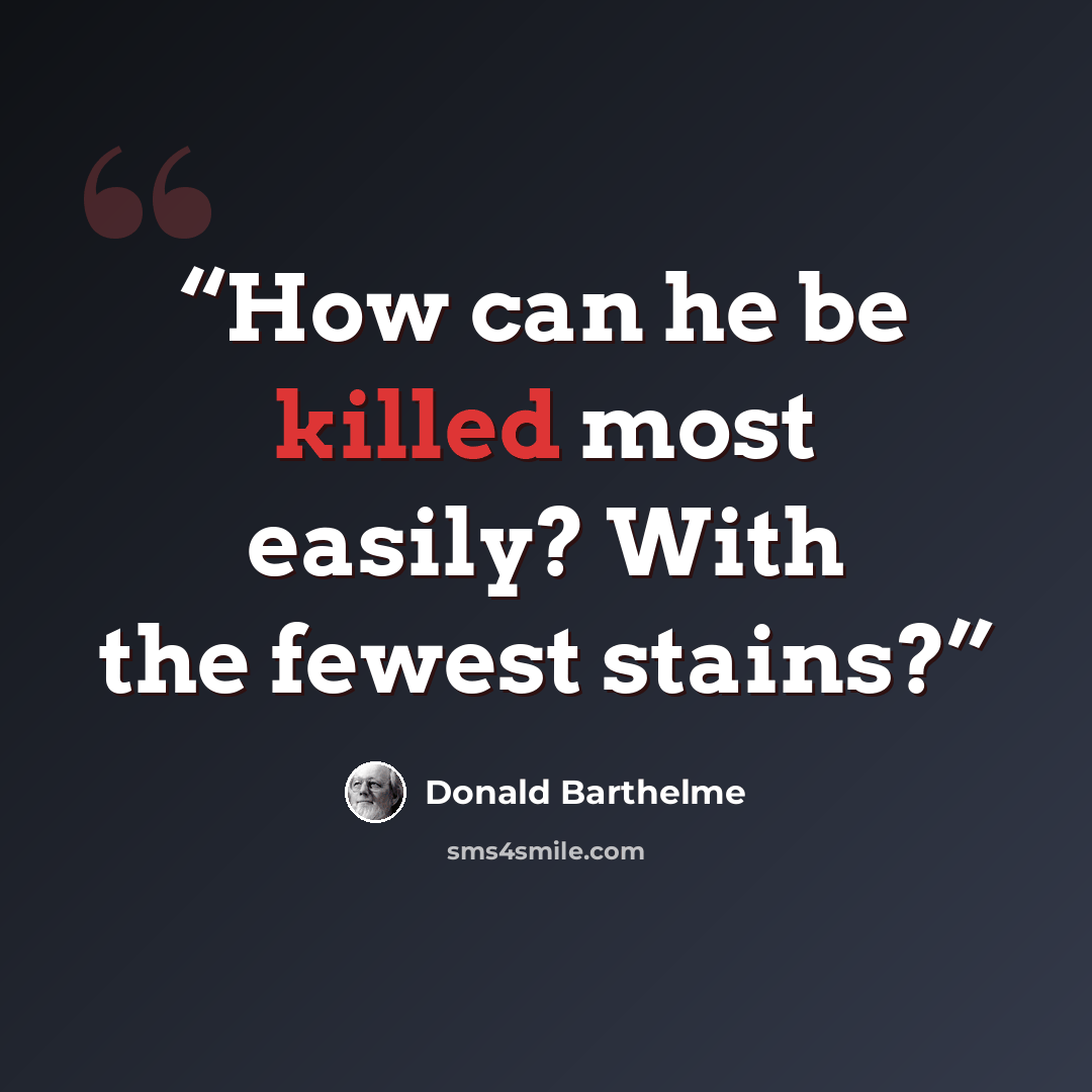 “How can he be killed most easily? With the fewest stains?” quote by Donald Barthelme