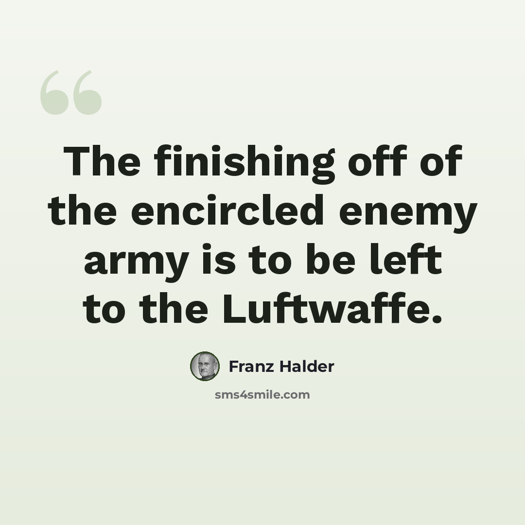 “The finishing off of the encircled enemy army is to be left to the Luftwaffe.” quote by Franz Halder