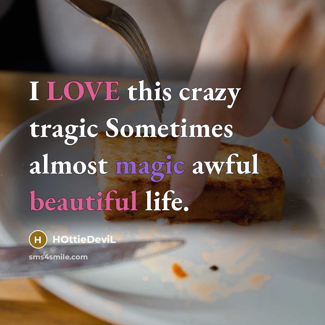 “I LOVE this crazy tragic Sometimes almost magic awful beautiful life.” quote by HOttieDeviL