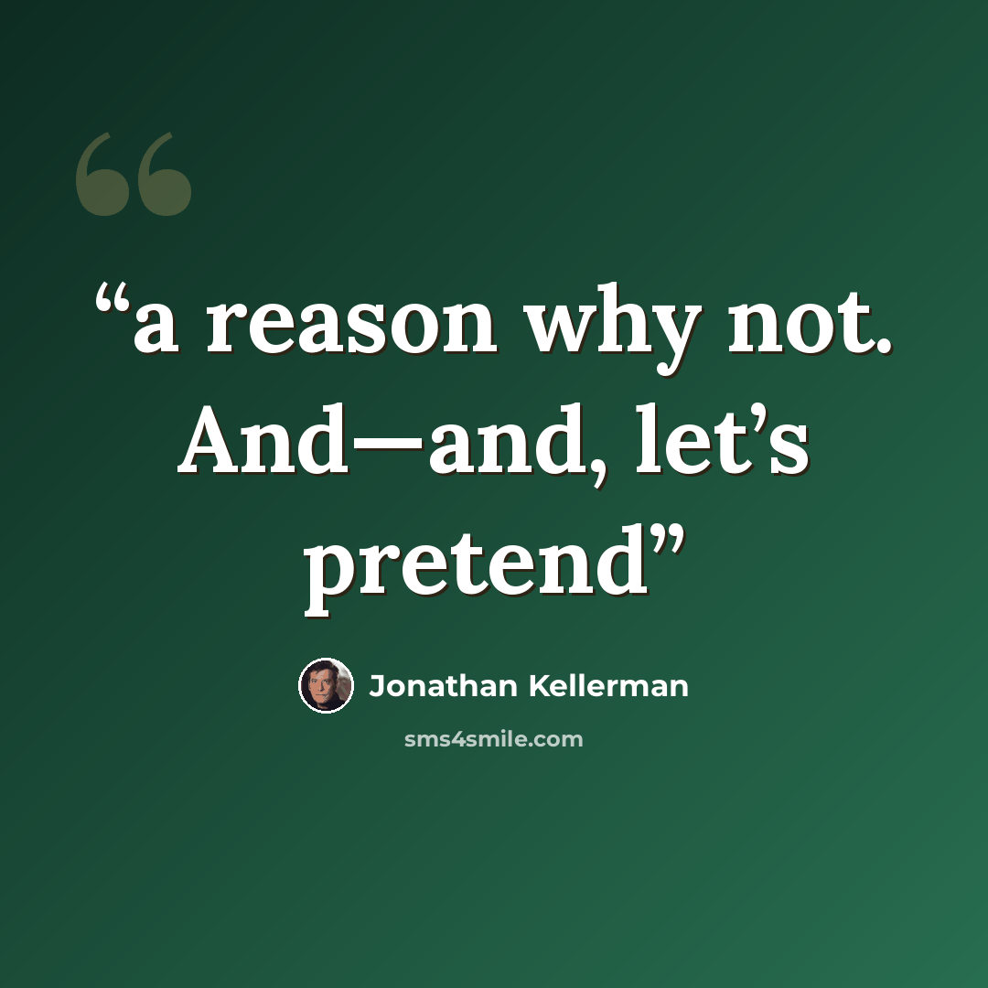 “a reason why not. And—and, let’s pretend” quote by Jonathan Kellerman