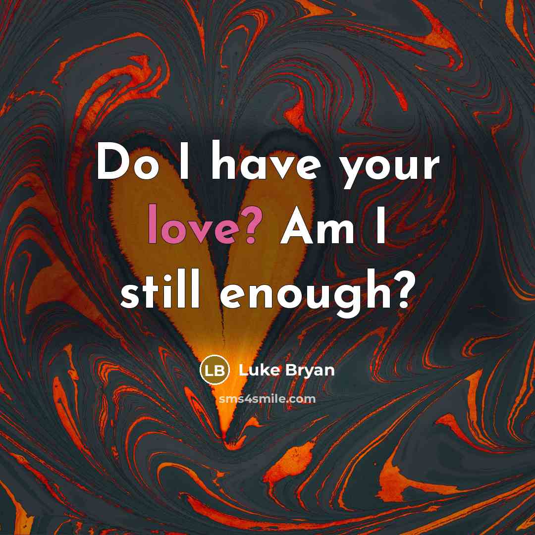“Do I have your love? Am I still enough?” quote by Luke Bryan