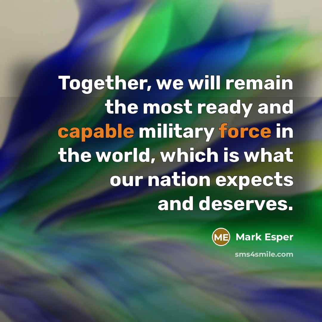 “Together, we will remain the most ready and capable military force in the world, which is what our nation expects and deserves.” quote by Mark Esper