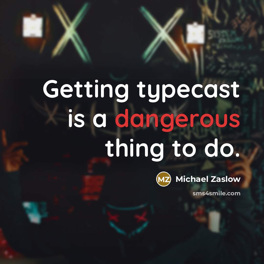 “Getting typecast is a dangerous thing to do.” quote by Michael Zaslow