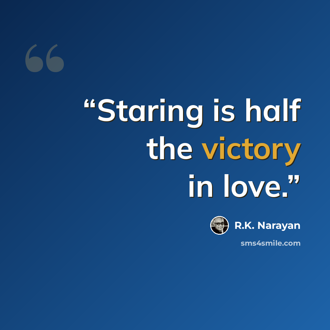 “Staring is half the victory in love.” quote by R.K. Narayan