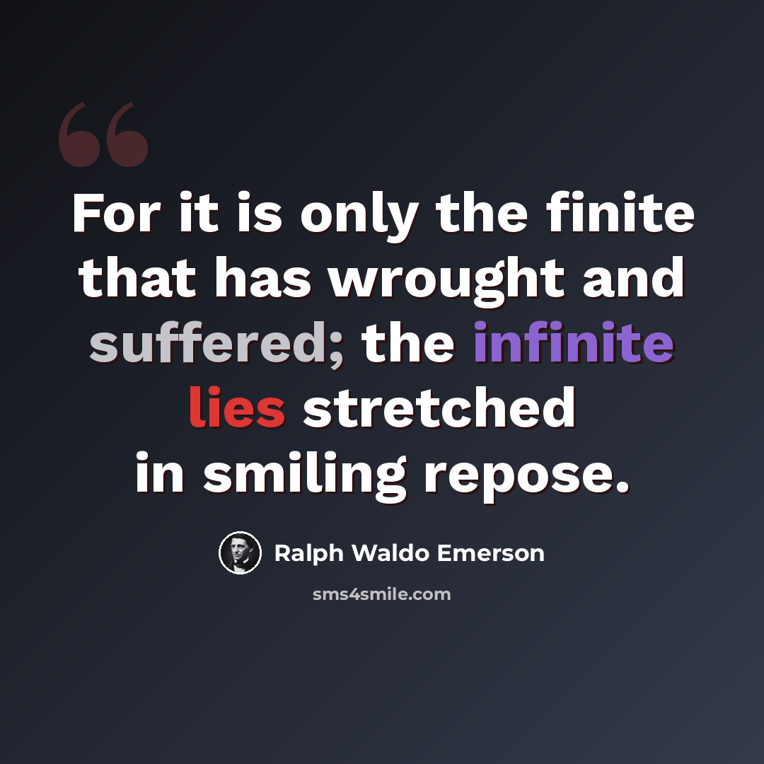 “For it is only the finite that has wrought and suffered; the infinite lies stretched in smiling repose.” quote by Ralph Waldo Emerson
