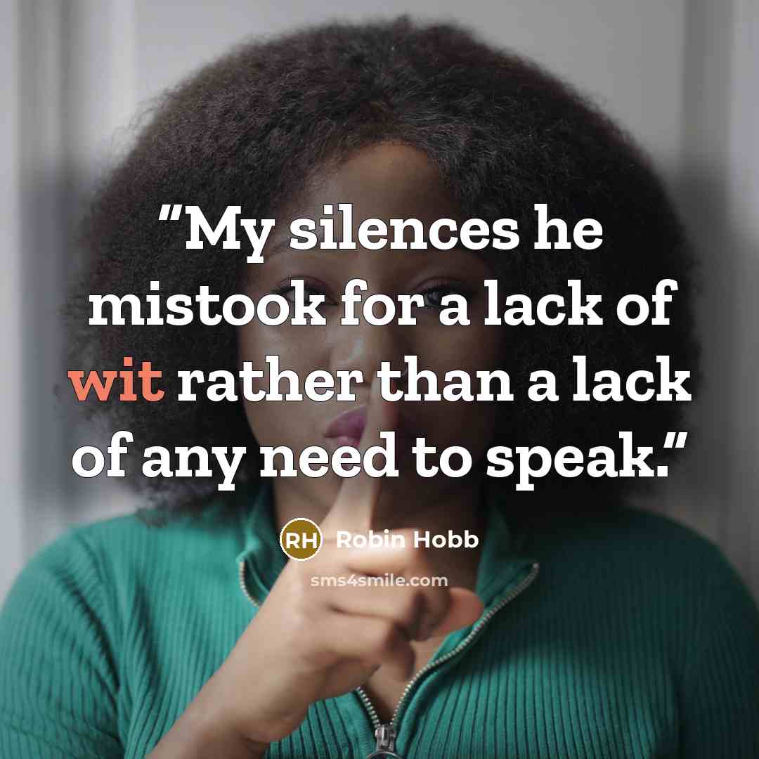 “My silences he mistook for a lack of wit rather than a lack of any need to speak.” quote by Robin Hobb