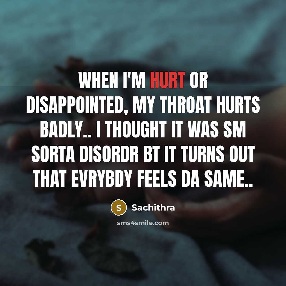 “When I'm hurt or disappointed, my throat hurts badly.. I thought it was sm sorta disordr bt it turns out that evrybdy feels da same..” quote by Sachithra