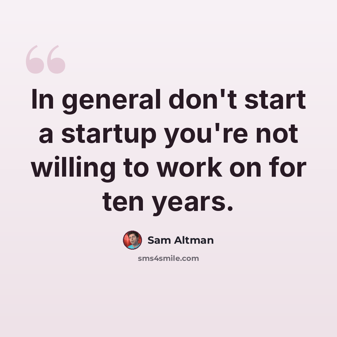 “In general don't start a startup you're not willing to work on for ten years.” quote by Sam Altman