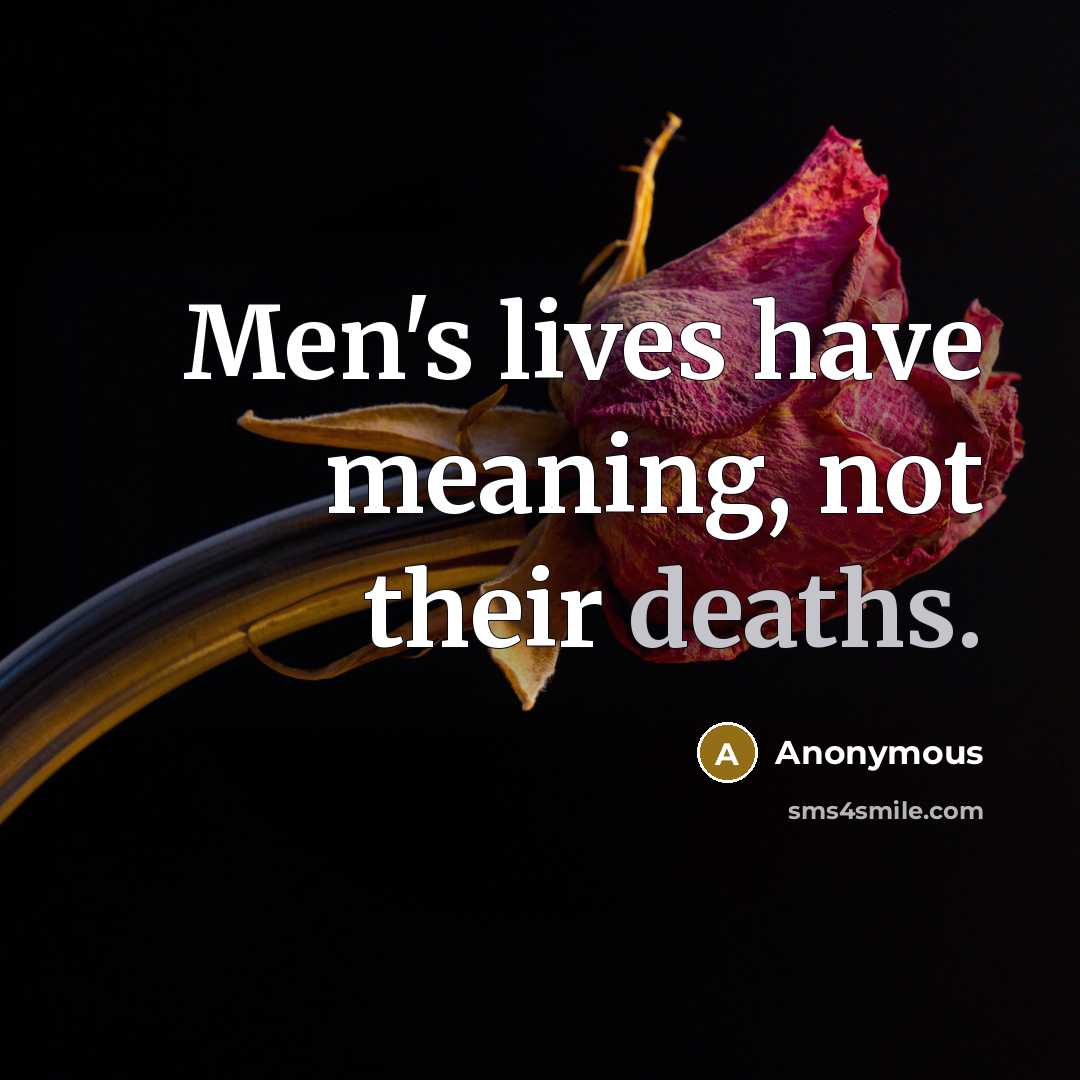 “Men's lives have meaning, not their deaths.” quote by Anonymous