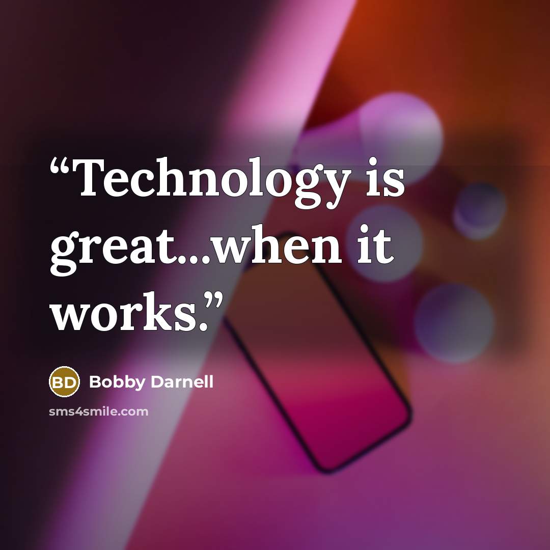 “Technology is great...when it works.” quote by Bobby Darnell