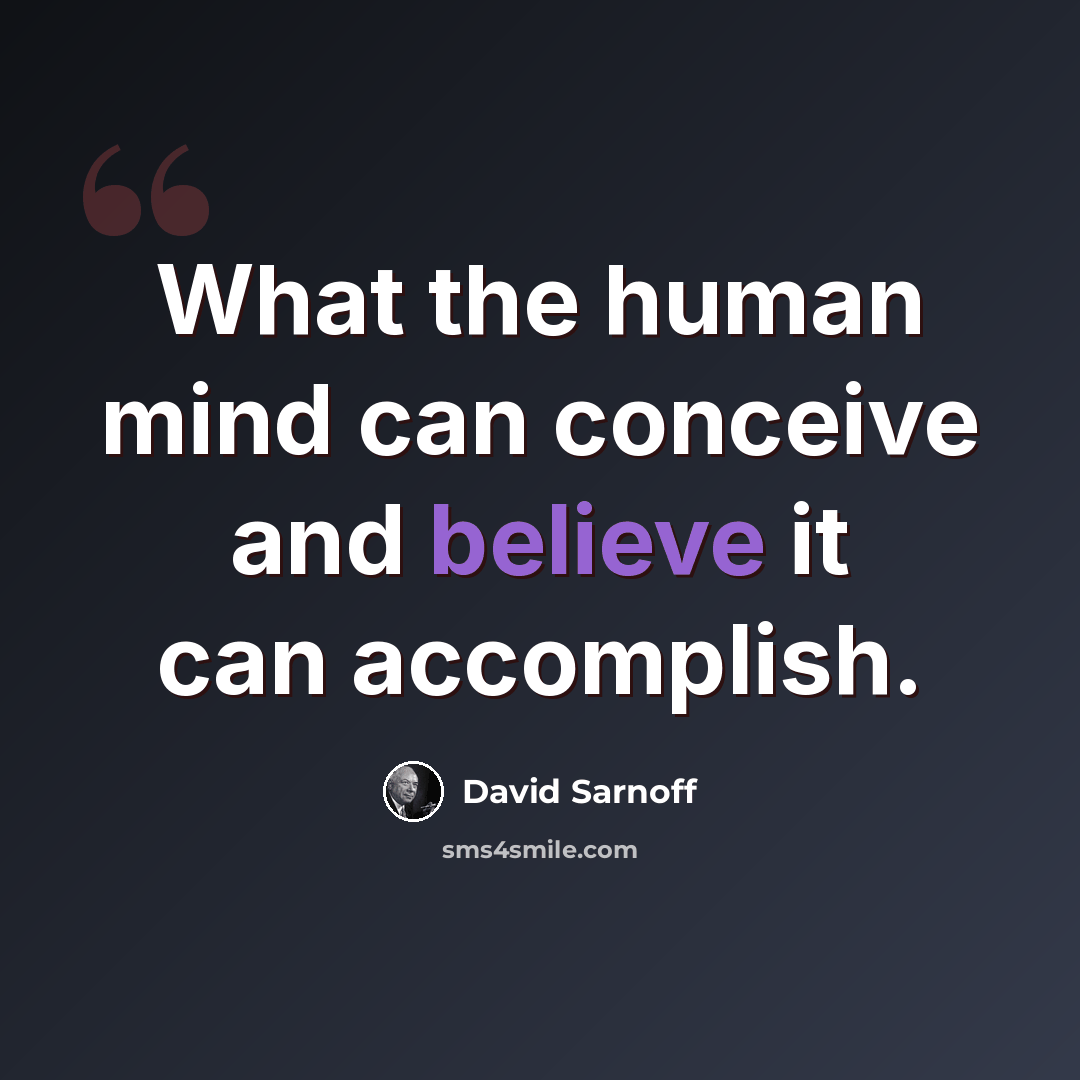 “What the human mind can conceive and believe it can accomplish.” quote by David Sarnoff