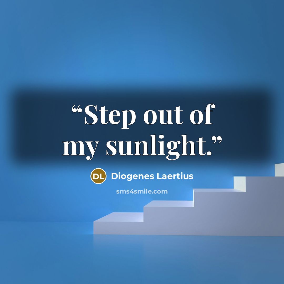 “Step out of my sunlight.” quote by Diogenes Laertius