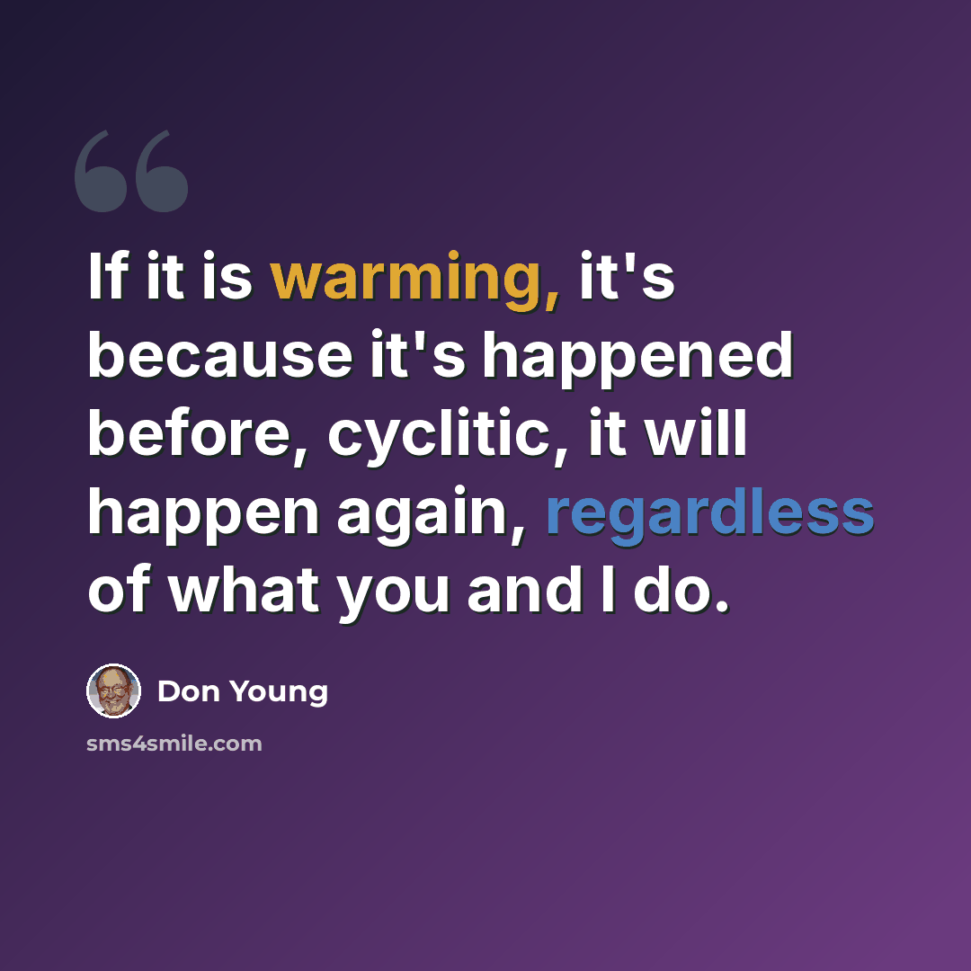 “If it is warming, it's because it's happened before, cyclitic, it will happen again, regardless of what you and I do.” quote by Don Young