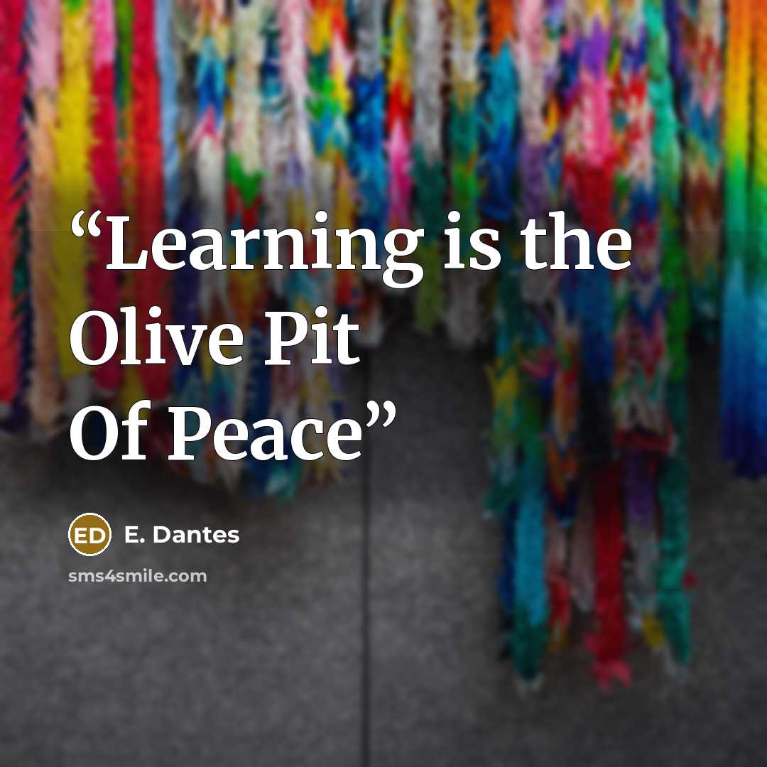 “Learning is the Olive Pit Of Peace” quote by E. Dantes