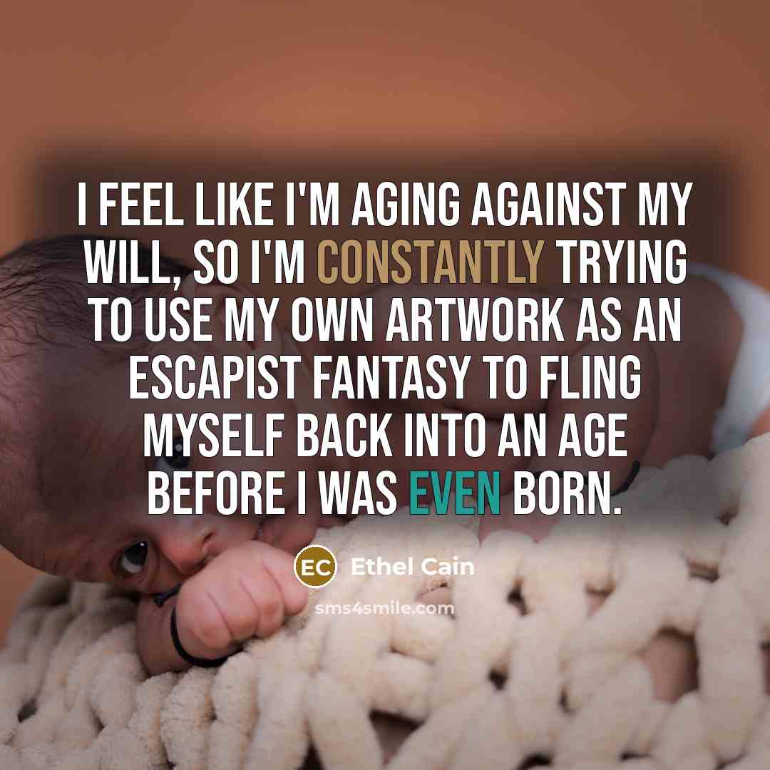 “I feel like I'm aging against my will, so I'm constantly trying to use my own artwork as an escapist fantasy to fling myself back into an age before I was even born.” quote by Ethel Cain