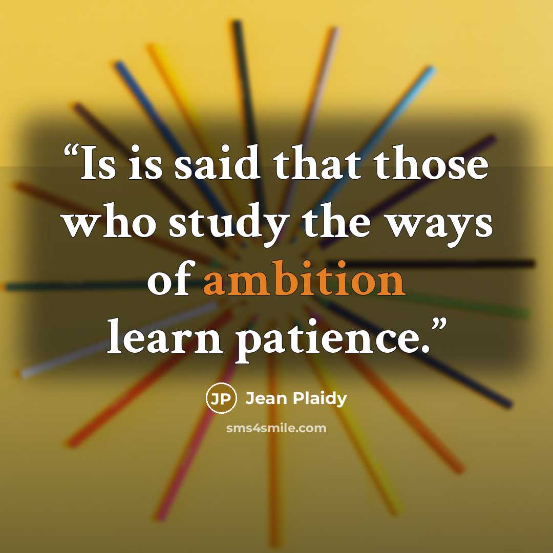 “Is is said that those who study the ways of ambition learn patience.” quote by Jean Plaidy