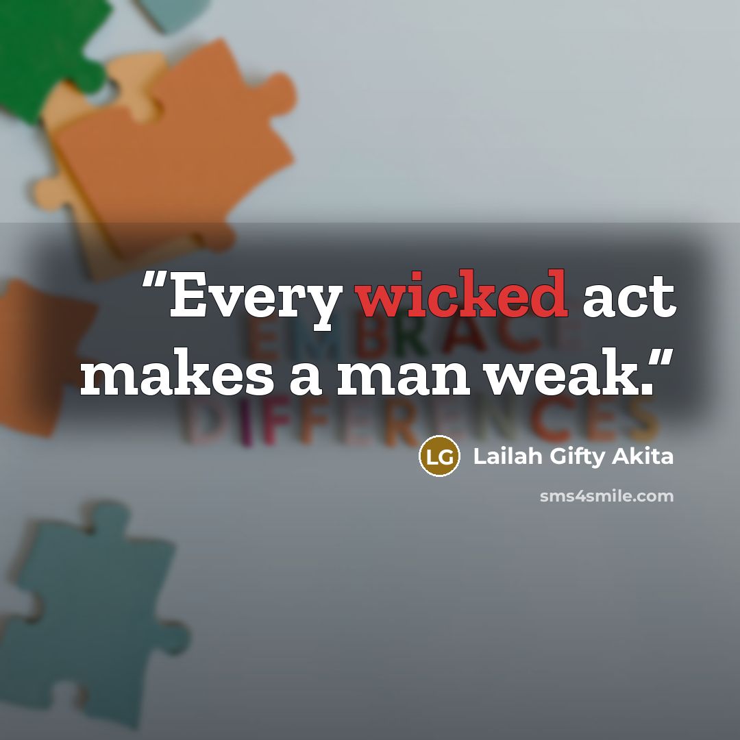 “Every wicked act makes a man weak.” quote by Lailah Gifty Akita