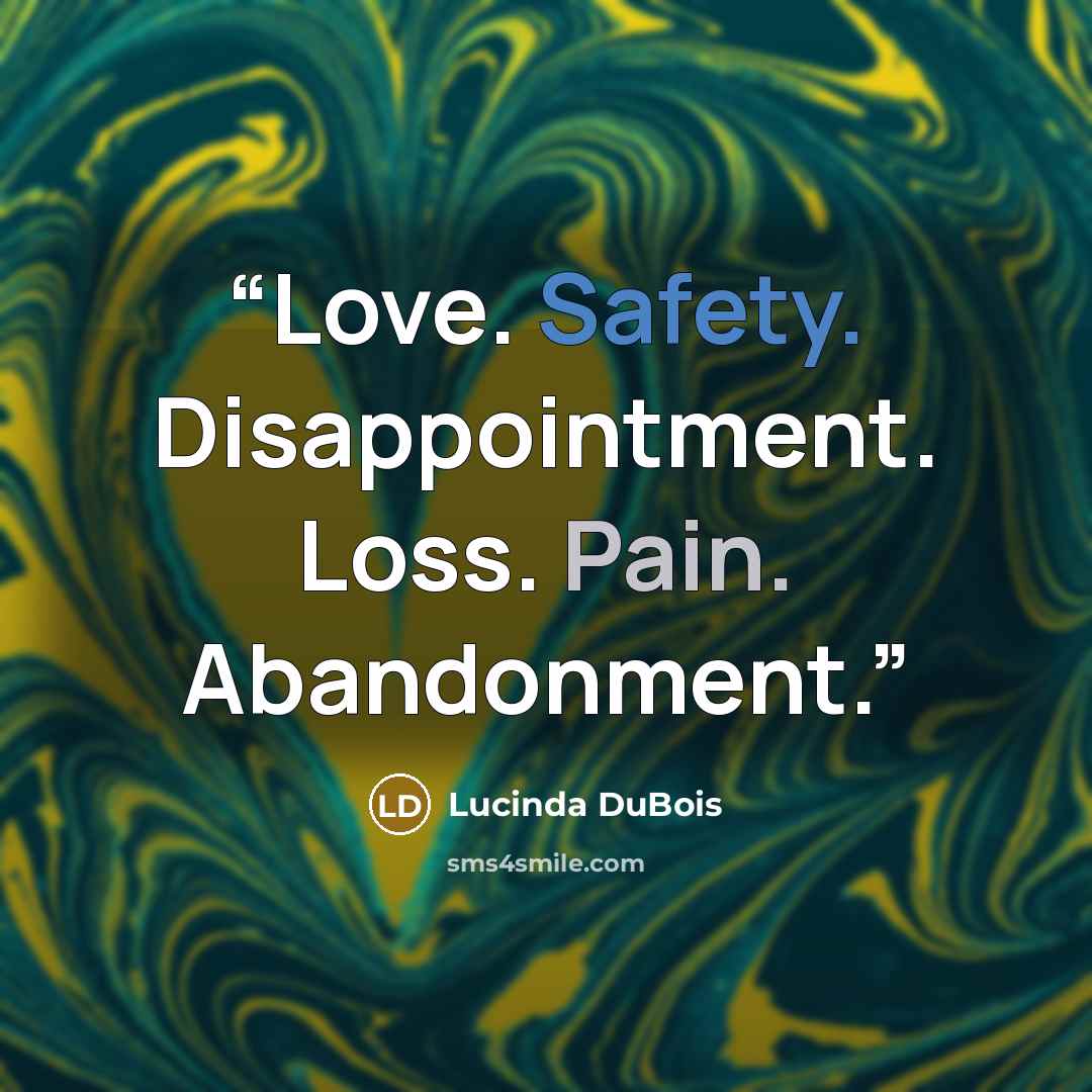 “Love. Safety. Disappointment. Loss. Pain. Abandonment.” quote by Lucinda DuBois