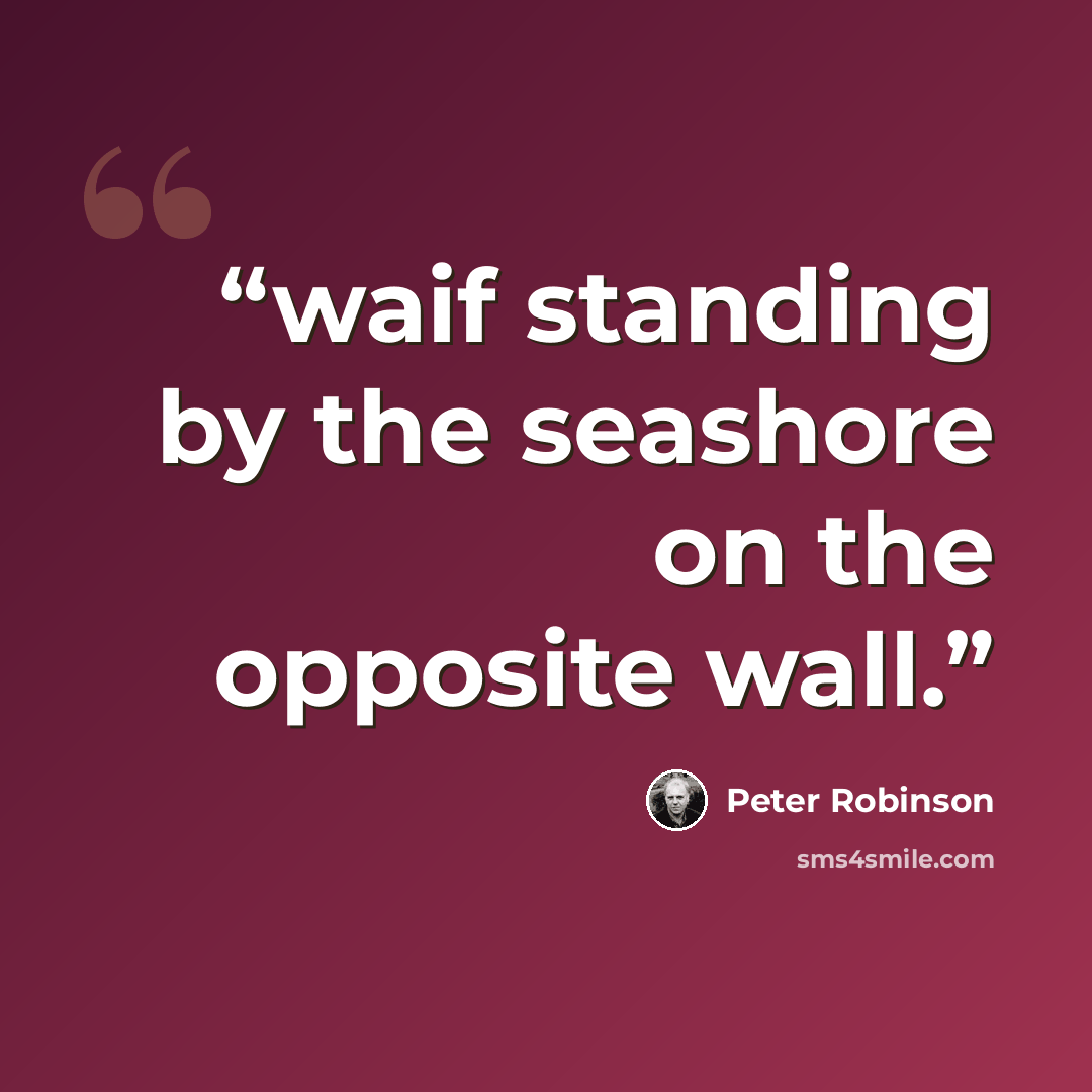 “waif standing by the seashore on the opposite wall.” quote by Peter Robinson