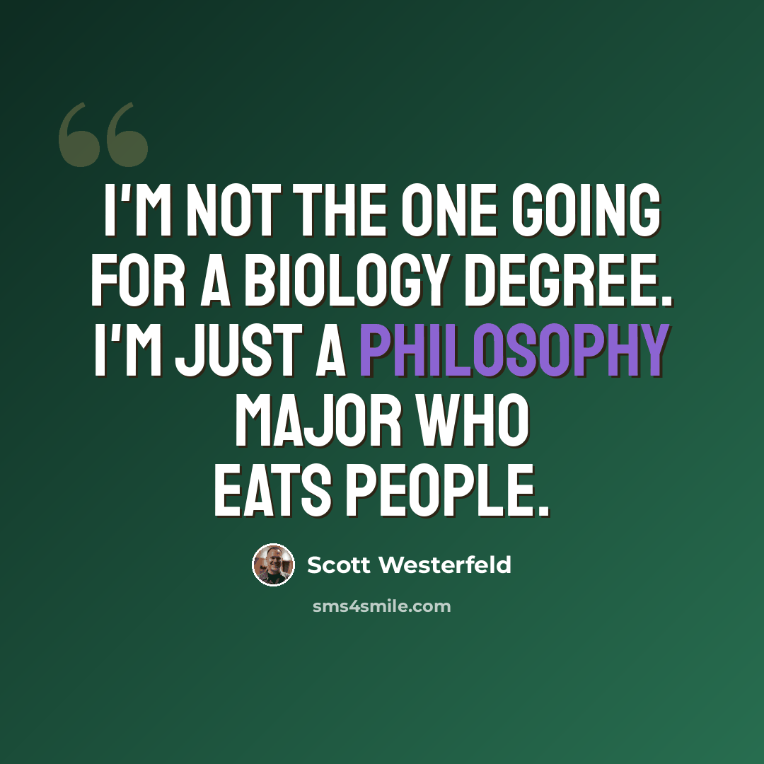 “I'm not the one going for a biology degree. I'm just a philosophy major who eats people.” quote by Scott Westerfeld