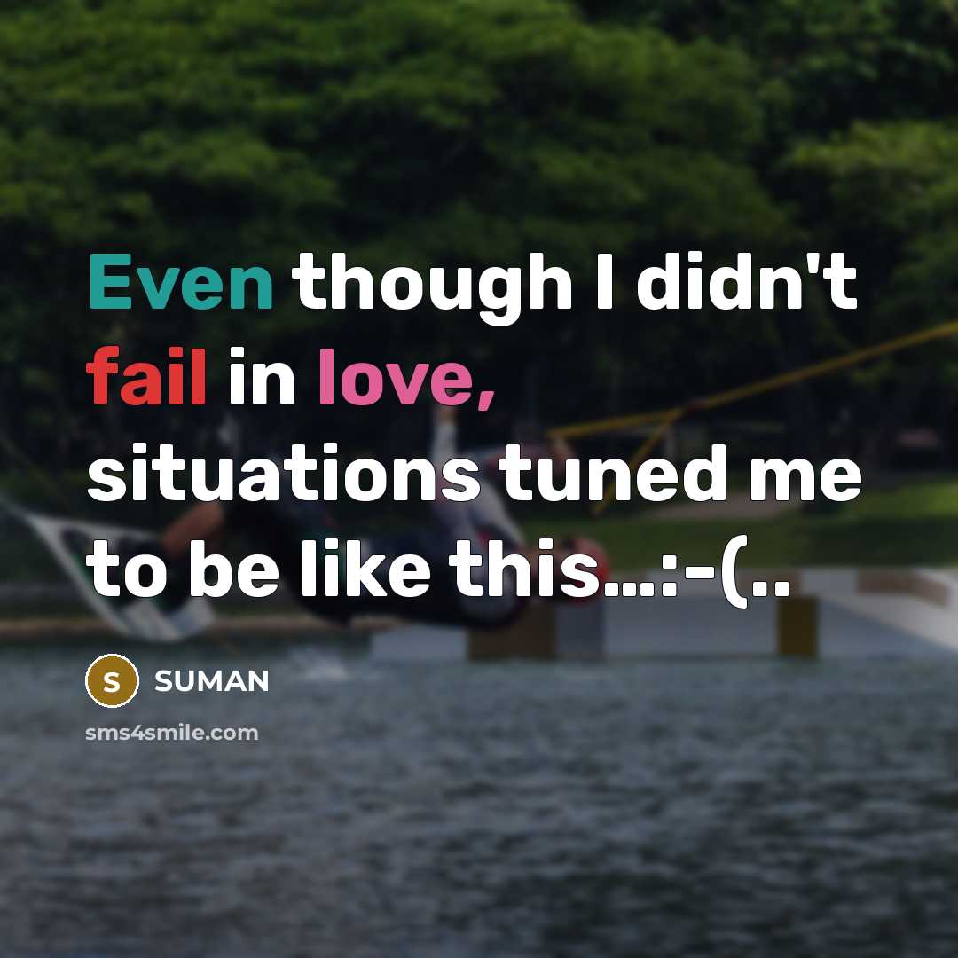 “Even though I didn't fail in love, situations tuned me to be like this…:-(..” quote by SUMAN