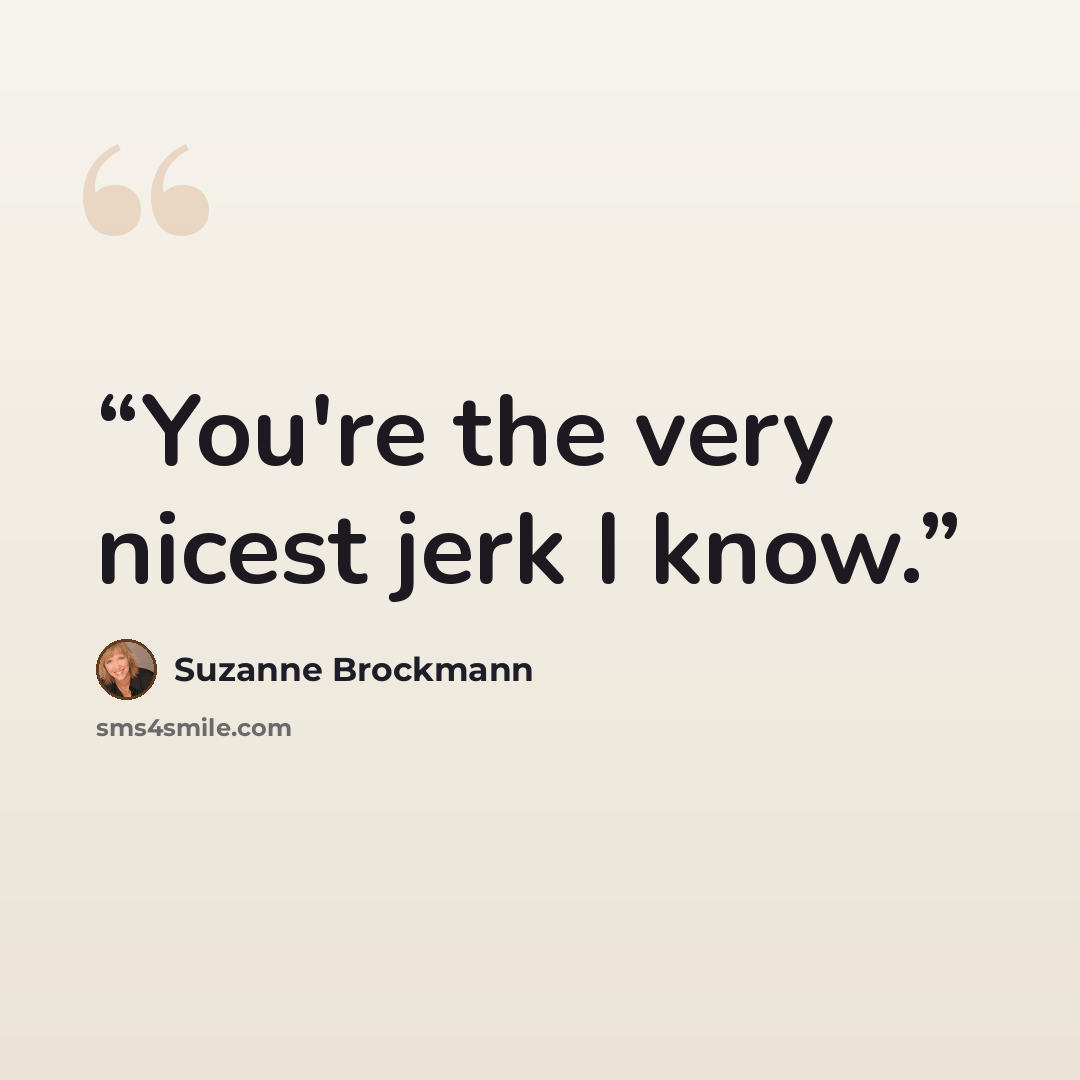 “You're the very nicest jerk I know.” quote by Suzanne Brockmann