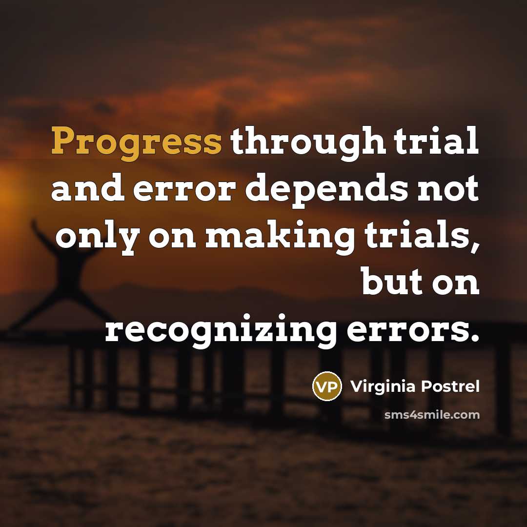 “Progress through trial and error depends not only on making trials, but on recognizing errors.” quote by Virginia Postrel