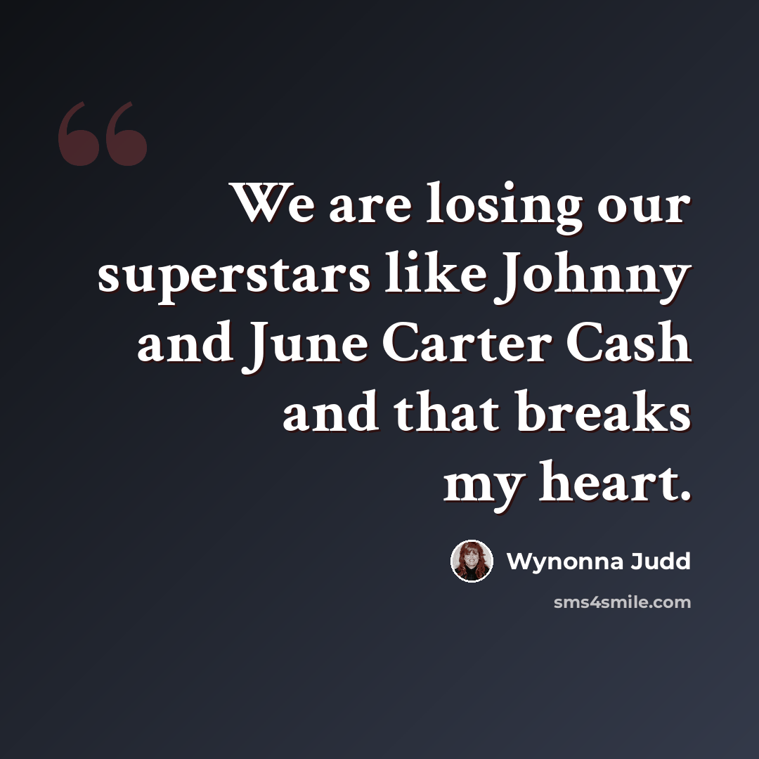 “We are losing our superstars like Johnny and June Carter Cash and that breaks my heart.” quote by Wynonna Judd