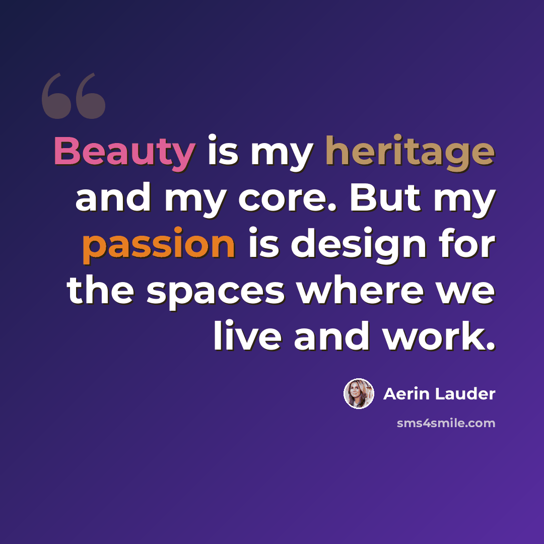 “Beauty is my heritage and my core. But my passion is design for the spaces where we live and work.” quote by Aerin Lauder