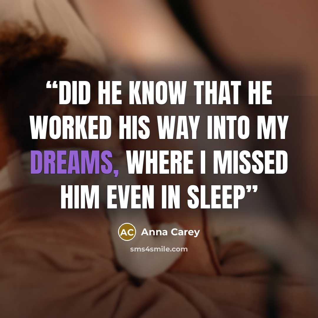 “did he know that he worked his way into my dreams, where i missed him even in sleep” quote by Anna Carey
