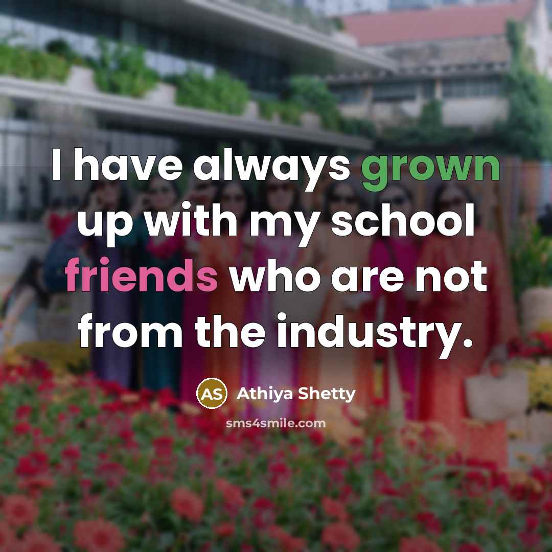 “I have always grown up with my school friends who are not from the industry.” quote by Athiya Shetty