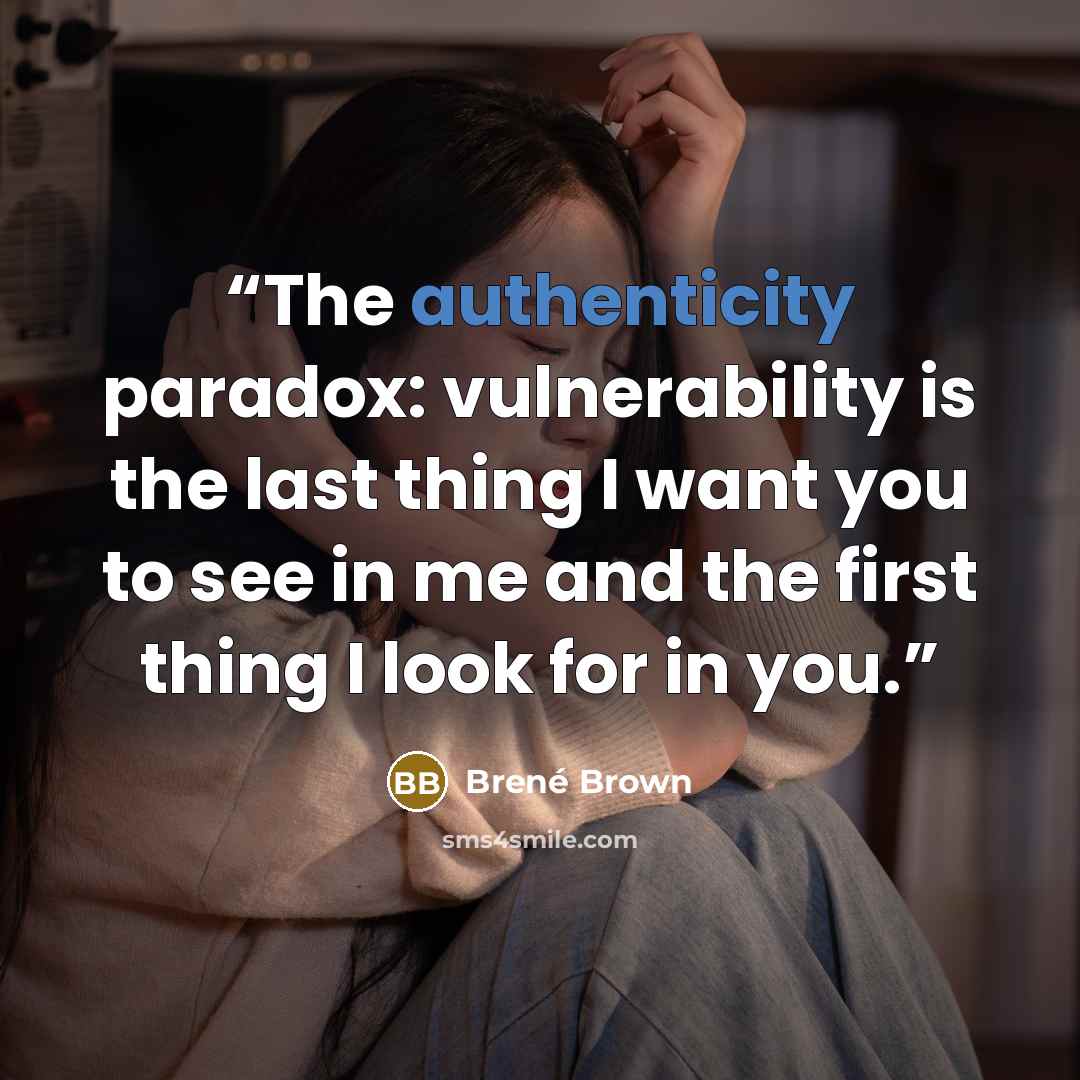 “The authenticity paradox: vulnerability is the last thing I want you to see in me and the first thing I look for in you.” quote by Brené Brown