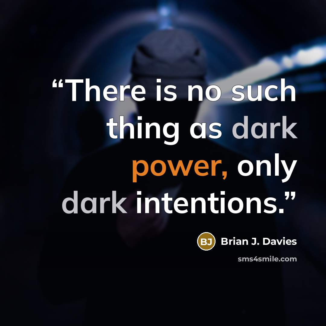 “There is no such thing as dark power, only dark intentions.” quote by Brian J. Davies