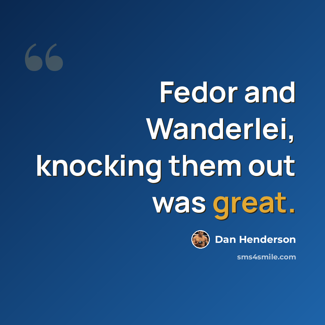 “Fedor and Wanderlei, knocking them out was great.” quote by Dan Henderson