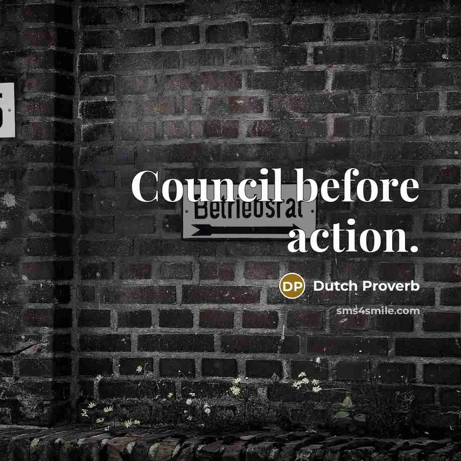 “Council before action.” quote by Dutch Proverb