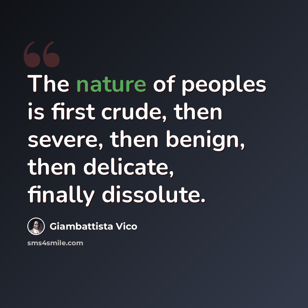 “The nature of peoples is first crude, then severe, then benign, then delicate, finally dissolute.” quote by Giambattista Vico