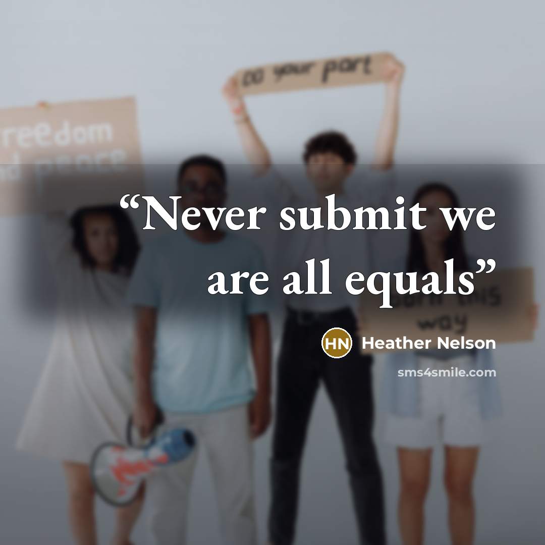 “Never submit we are all equals” quote by Heather Nelson