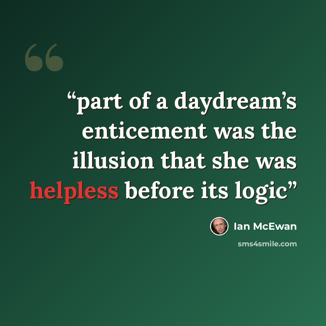 “part of a daydream’s enticement was the illusion that she was helpless before its logic” quote by Ian McEwan