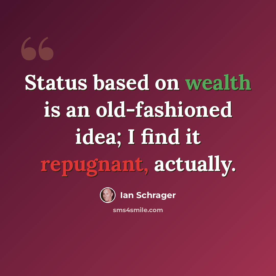 “Status based on wealth is an old-fashioned idea; I find it repugnant, actually.” quote by Ian Schrager