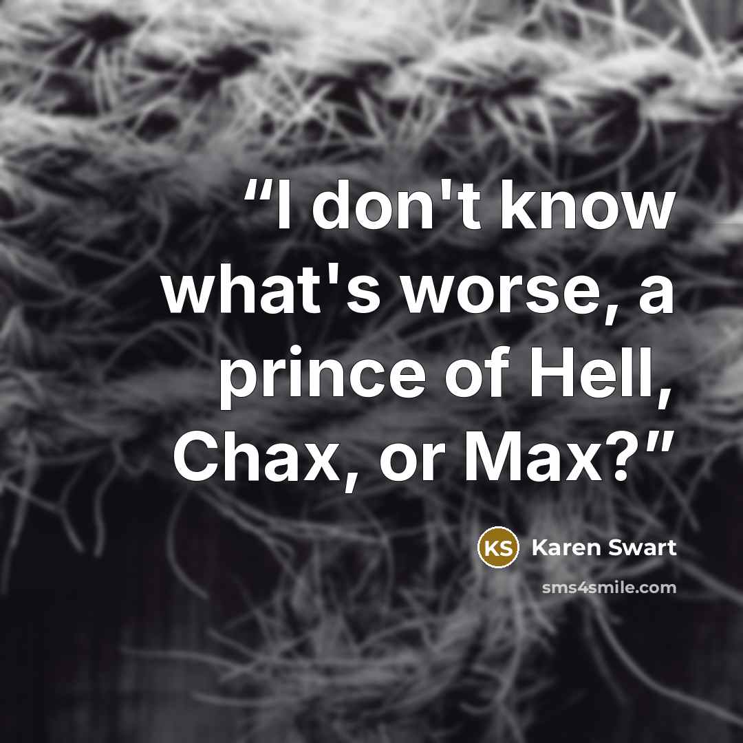“I don't know what's worse, a prince of Hell, Chax, or Max?” quote by Karen Swart