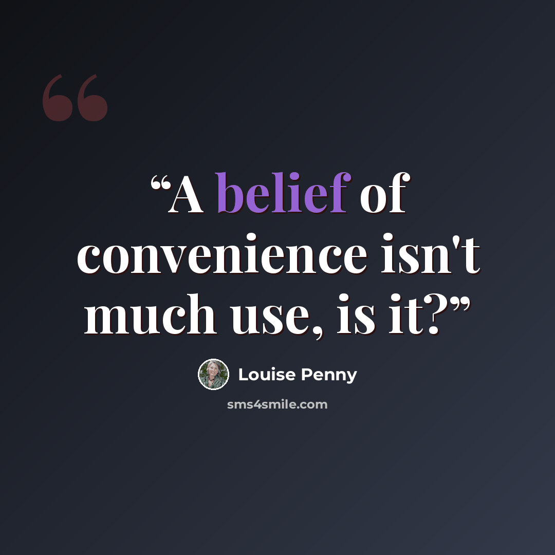 “A belief of convenience isn't much use, is it?” quote by Louise Penny