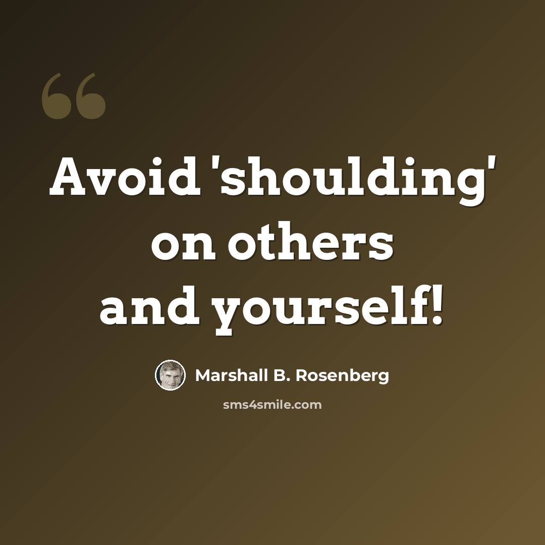 “Avoid 'shoulding' on others and yourself!” quote by Marshall B. Rosenberg