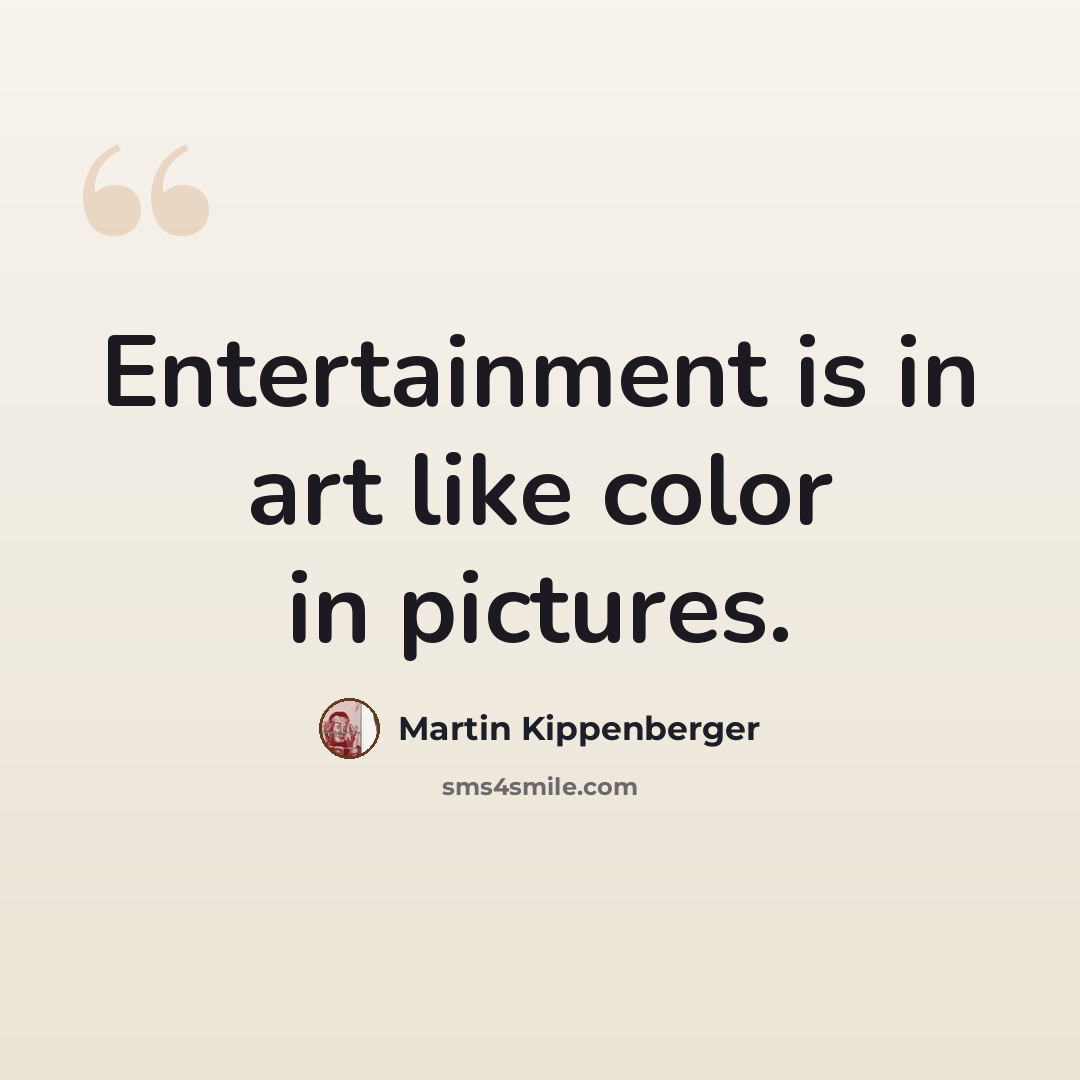 “Entertainment is in art like color in pictures.” quote by Martin Kippenberger
