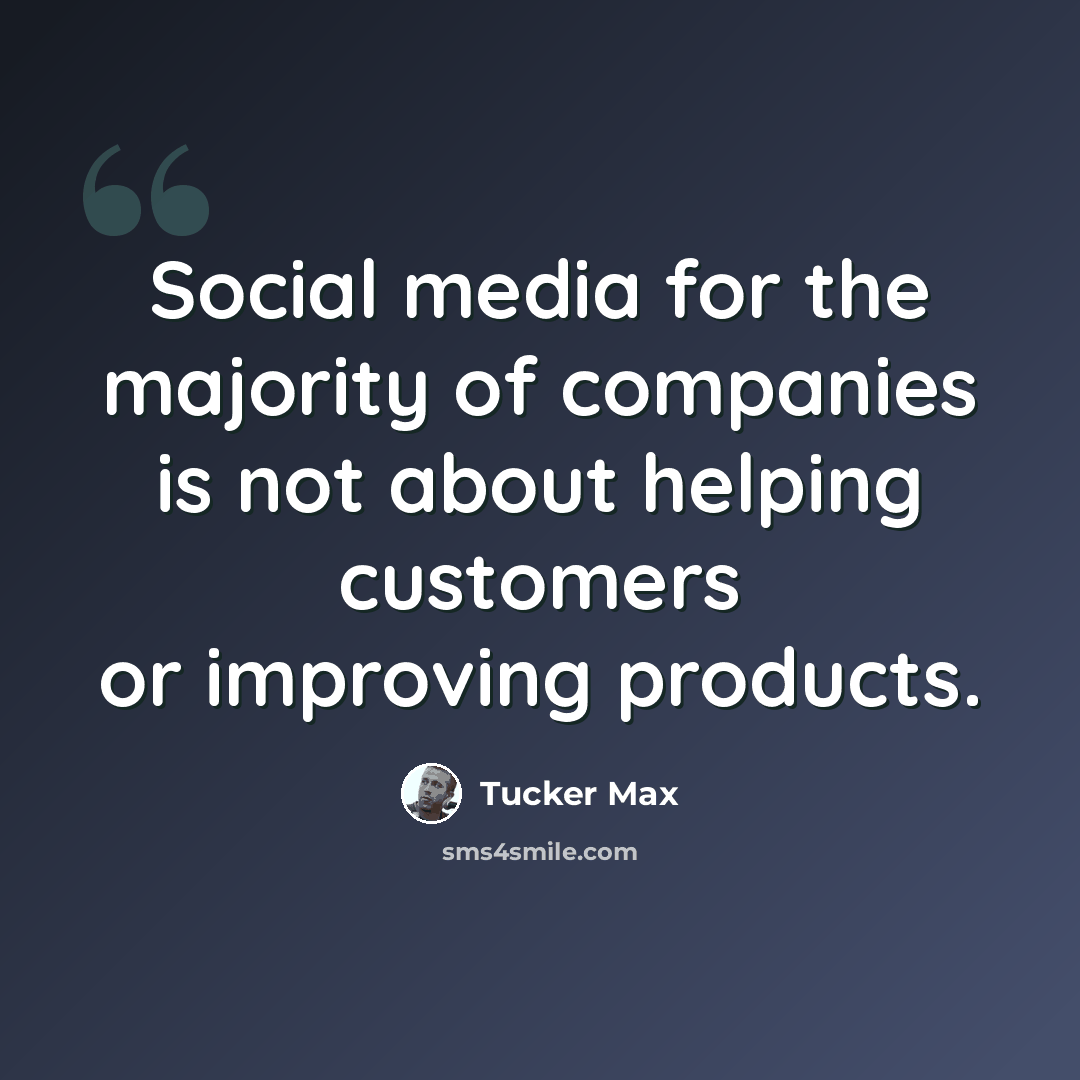 “Social media for the majority of companies is not about helping customers or improving products.” quote by Tucker Max