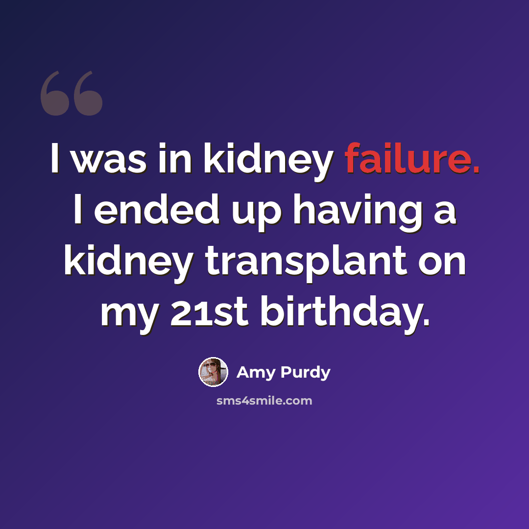 “I was in kidney failure. I ended up having a kidney transplant on my 21st birthday.” quote by Amy Purdy