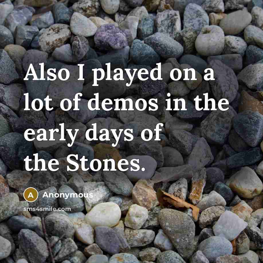 “Also I played on a lot of demos in the early days of the Stones.” quote by Anonymous